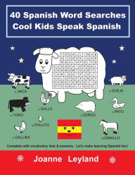Title: 40 Spanish Word Searches Cool Kids Speak Spanish: Complete with vocabulary lists & answers. Let's make learning Spanish fun!, Author: Joanne Leyland