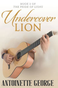 Title: Undercover Lion: Part Two of The Pride of Lions, Author: Antoinette George