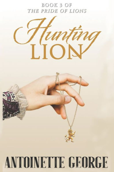 Hunting Lion: Part Three of The Pride of Lions