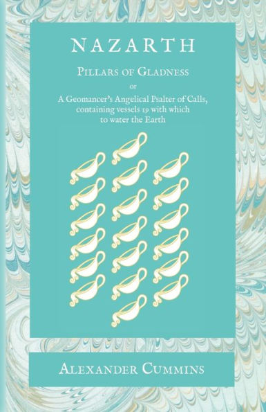 Nazarth: A Geomancers' Angelical Psalter of Calls, containing vessels 19 with which to water the Earth