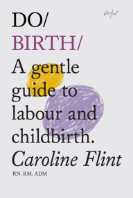 Title: Do Birth: A gentle guide to labour and childbirth, Author: Caroline Flint