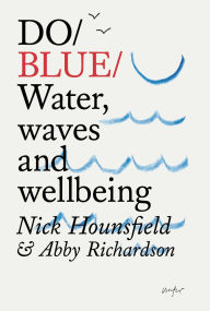 Title: Do Blue: Water, waves and wellbeing, Author: Nick Hounsfield