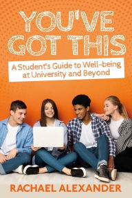 Title: You've Got This: A Student's Guide to Well-being at University and Beyond, Author: Rachael Alexander