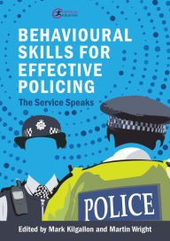Title: Behavioural Skills for Effective Policing: The Service Speaks, Author: Mark Kilgallon