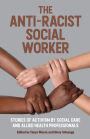 The Anti-Racist Social Worker: stories of activism by social care and allied health professionals