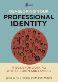 Title: Developing Your Professional Identity: A guide for working with children and families, Author: Hazel Richards