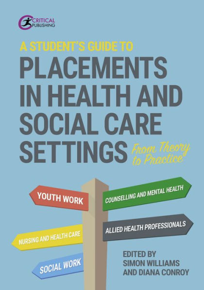 A Student's Guide to Placements Health and Social Care Settings: From Theory Practice