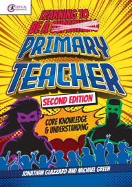 Title: Learning to be a Primary Teacher: Core Knowledge and Understanding, Author: Jonathan Glazzard