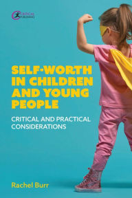 Title: Self-worth in children and young people: Critical and practical considerations, Author: Rachel Burr