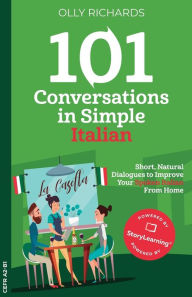 Title: 101 Conversations in Simple Italian: Short, Natural Dialogues to Improve Your Spoken Italian From Home, Author: Olly Richards