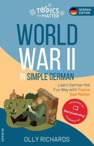 Title: World War II in Simple German: Learn German the Fun Way with Topics that Matter, Author: Olly Richards