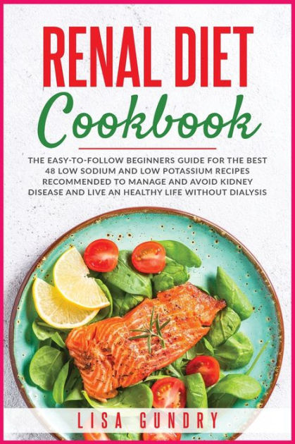 Renal Diet Cookbook: The Easy-to-Follow Beginners Guide for The Best 48 ...