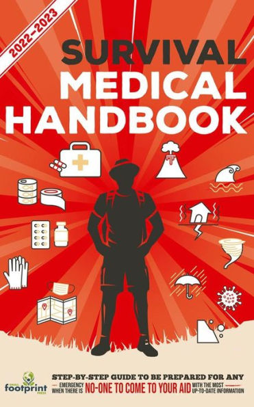 Survival Medical Handbook 2022-2023: Step-By-Step Guide To be Prepared for Any Emergency When Help is NOT On the Way With Most Up Date Information