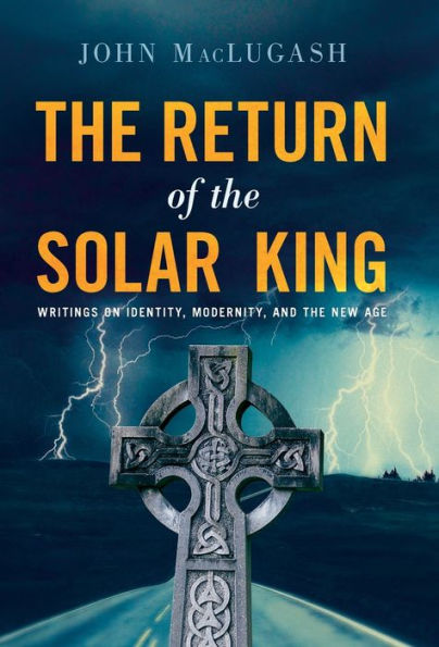 The Return of the Solar King: Writings on Identity, Modernity, and the New Age