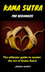 Kama Sutra for beginners: The ultimate guide to master the art of Kama Sutra