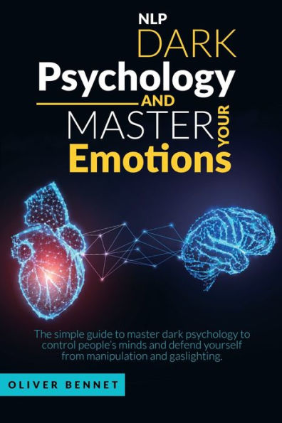 Nlp dark psychology and master your Emotions: The simple guide to control people's minds defend yourself from manipulation gaslighting