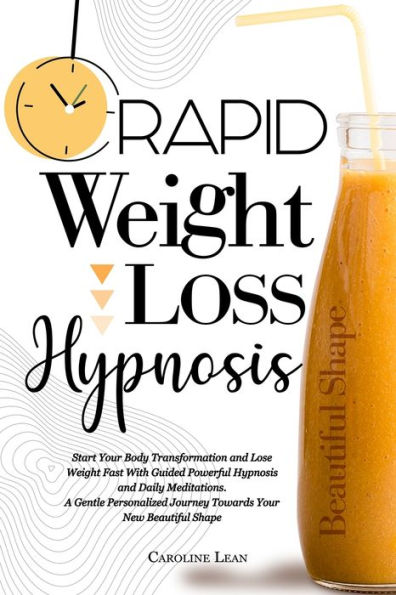 Rapid Weight Loss Hypnosis: Start Your Body Transformation and Lose Fast With Guided Powerful Hypnosis Daily Meditations. A Gentle Personalized Journey Towards New Beautiful Shape