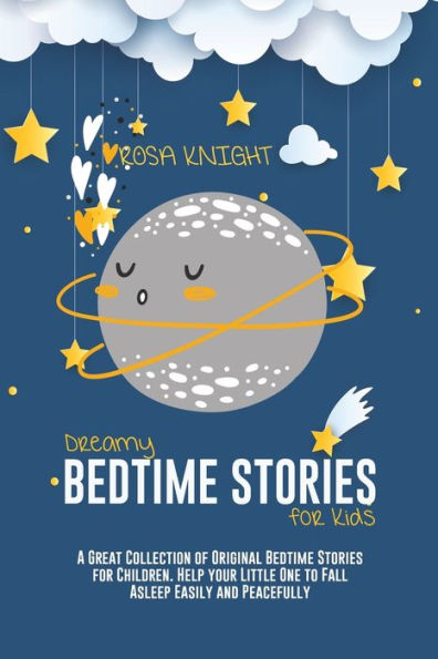 Dreamy Bedtime Stories for Kids: A Great Collection of Original Children. Help your Little One to Fall Asleep Easily and Peacefully