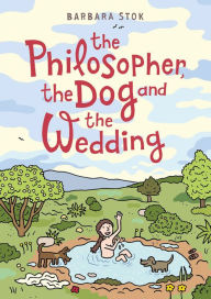 Title: The Philosopher, the Dog and the Wedding: The Story of the Infamous Female Philosopher Hipparchia, Author: Barbara Stok
