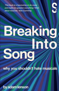 Title: Breaking into Song: Why You Shouldn't Hate Musicals, Author: Adam Lenson