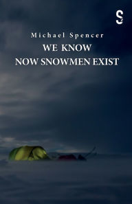 Title: We Know Now Snowmen Exist, Author: Michael Spencer