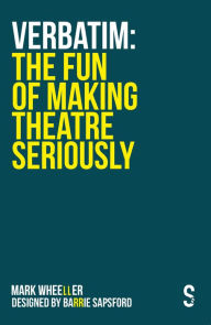 Title: VERBATIM: The Fun of Making Theatre Seriously, Author: Mark Wheeller