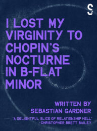 Title: 'I Lost My Virginity to Chopin's Nocturne in B-Flat Minor', Author: Sebastian Gardner