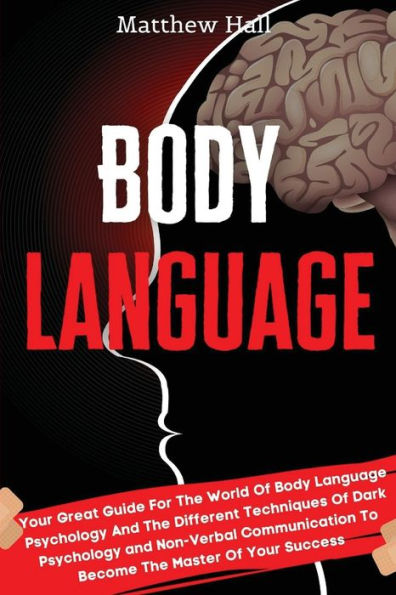 Body Language: Your Great Guide For The World Of Language Psychology and Different Techniques Dark Non-Verbal Communication To Become Master Success