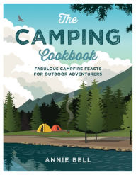 Title: The Camping Cookbook: Fabulous Campfire Feasts For Outdoor Adventurers, Author: Annie Bell