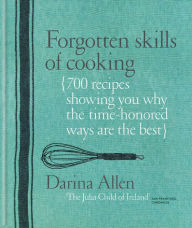 Download free google books epub Forgotten Skills of Cooking: 700 Recipes Showing You Why the Time-honoured Ways Are the Best DJVU RTF PDB
