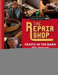 Title: The Repair Shop: Crafts in the Barn: Skills, stories and heartwarming restorations, Author: Jayne Dowle