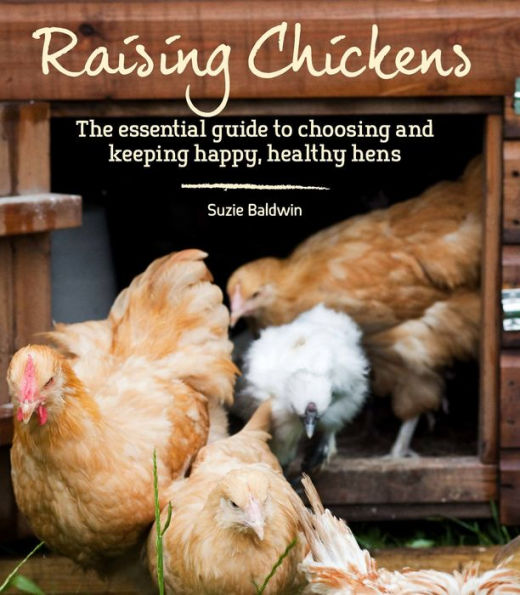 Raising Chickens: The Essential Guide to Choosing and Keeping Happy, Healthy Hens