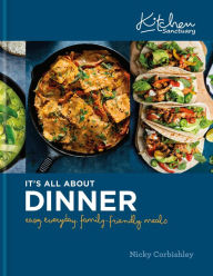Title: Kitchen Sanctuary: It's All About Dinner: Easy, Everyday, Family-Friendly Meals, Author: Nicky Corbishley