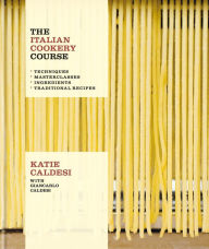 Title: The Italian Cookery Course: Techniques, Masterclasses, Ingredients, Traditional Recipes, Author: Katie Caldesi