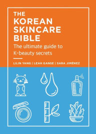 The Korean Skincare Bible: The Ultimate Guide to K-beauty secrets