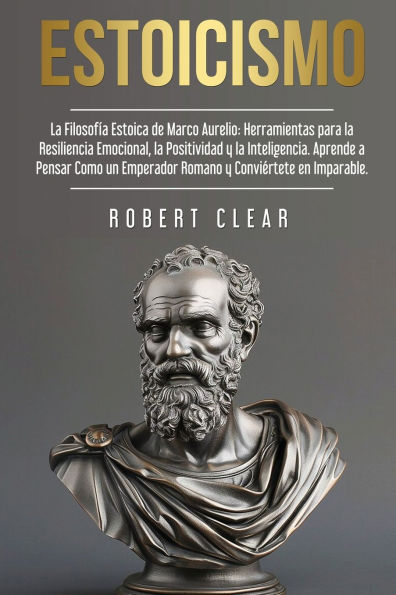 Estoicismo: La Filosofï¿½a Estoica de Marco Aurelio. Herramientas para la Resiliencia Emocional, la Positividad y la Inteligencia. Aprende a Pensar Como un Emperador Romano y Conviï¿½rtete en Imparable.