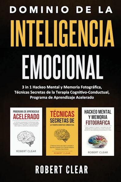 Dominio de la Inteligencia Emocional: 3 in 1 Hackeo Mental y Memoria Fotogrï¿½fica, Tï¿½cnicas Secretas de la Terapia Cognitivo-Conductual, Programa de Aprendizaje Acelerado