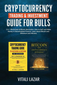 Title: Cryptocurrency Trading & Investment Guide for Bulls: 2 in 1 Blockchain & Bitcoin Revolution. How to DeFi and Make Money in Decentralized Finance. Learn Bitcoin and Ethereum and Altcoins., Author: Vitali Lazar