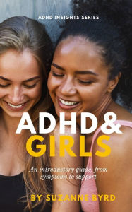 Title: ADHD and Girls: An introductory guide: from symptoms to support, Author: Suzanne Byrd