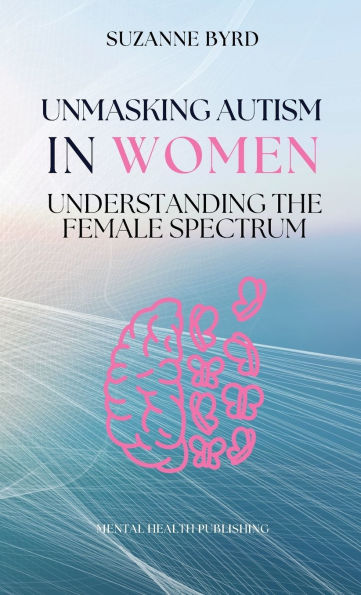 Unmasking Autism in Women: Understanding the Female Spectrum