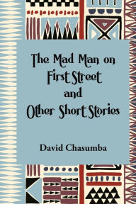 Title: The Mad Man on First Street and Other Short Stories, Author: David Chasumba