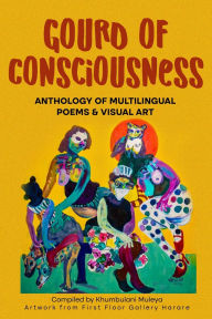 Title: Gourd of Consciousness Anthology of Multilingual Poetry and Visual Art: In colour, Author: Khumbulani Muleya