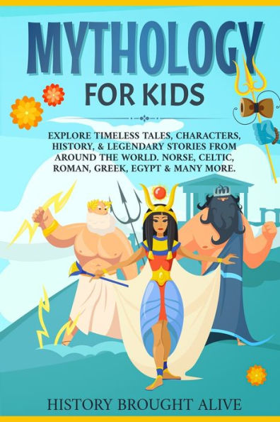 Mythology for Kids: Explore Timeless Tales, Characters, History, & Legendary Stories from Around the World. Norse, Celtic, Roman, Greek, Egypt & Many More