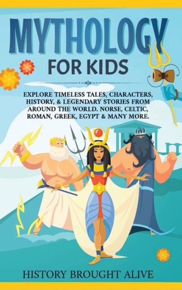 Mythology for Kids: Explore Timeless Tales, Characters, History, & Legendary Stories from Around the World. Norse, Celtic, Roman, Greek, Egypt & Many More