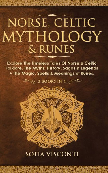 Norse, Celtic Mythology & Runes: Explore The Timeless Tales Of Norse & Celtic Folklore, The Myths, History, Sagas & Legends + The Magic, Spells & Meanings of Runes: (3 books in 1)