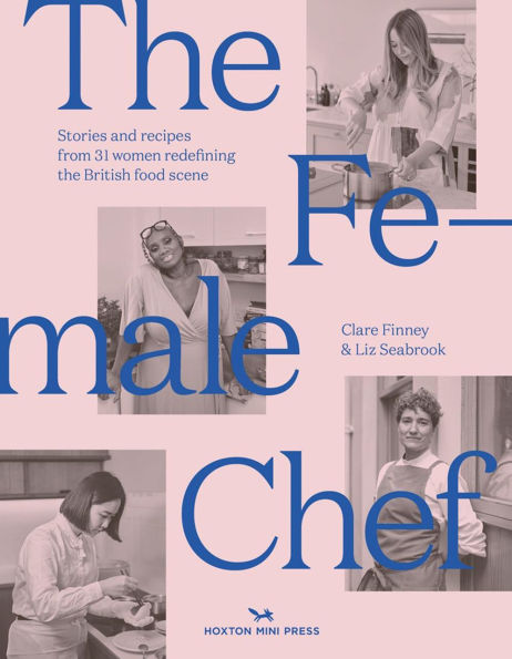 The Female Chef: Stories and recipes from 31 women redefining the British food scene