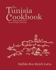 The Tunisia Cookbook: Healthy Red Cuisine from Carthage to Kairouan