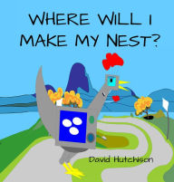 Title: Where Will I Make My Nest, Author: David Hutchison