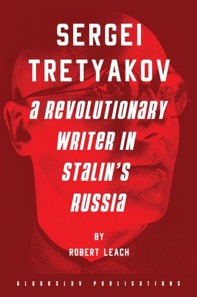 Sergei Tretyakov: A Revolutionary Writer Stalin's Russia