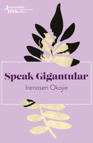 Title: Speak Gigantular, Author: Irenosen Okojie